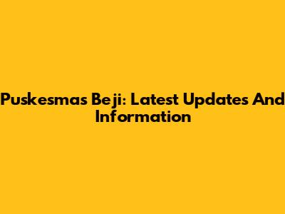 Puskesmas Beji: Latest Updates And Information