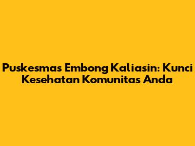 Puskesmas Embong Kaliasin: Kunci Kesehatan Komunitas Anda