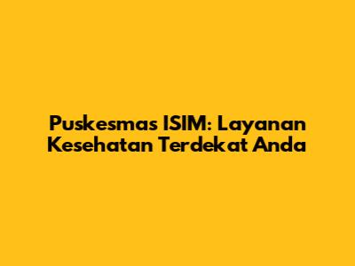 Puskesmas ISIM: Layanan Kesehatan Terdekat Anda