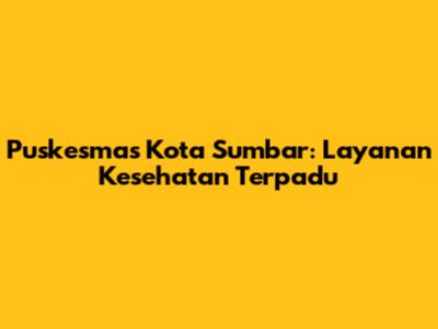 Puskesmas Kota Sumbar: Layanan Kesehatan Terpadu