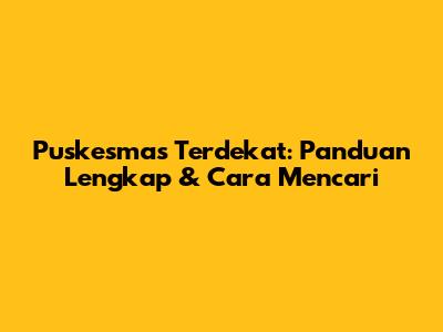 Puskesmas Terdekat: Panduan Lengkap & Cara Mencari