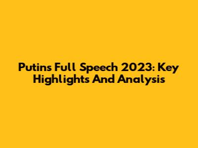 Putin's Full Speech 2023: Key Highlights And Analysis