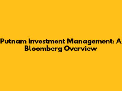 Putnam Investment Management: A Bloomberg Overview