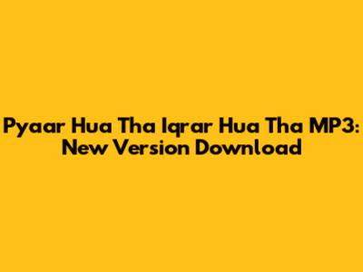 Pyaar Hua Tha Iqrar Hua Tha MP3: New Version Download