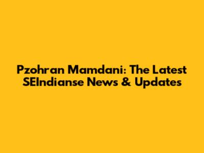 Pzohran Mamdani: The Latest SEIndianse News & Updates