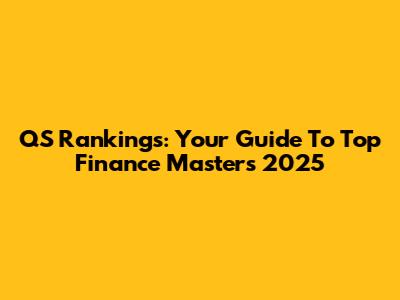 QS Rankings: Your Guide To Top Finance Masters 2025