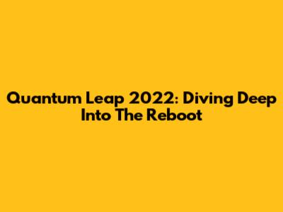 Quantum Leap 2022: Diving Deep Into The Reboot