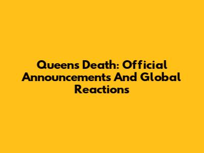 Queen's Death: Official Announcements And Global Reactions