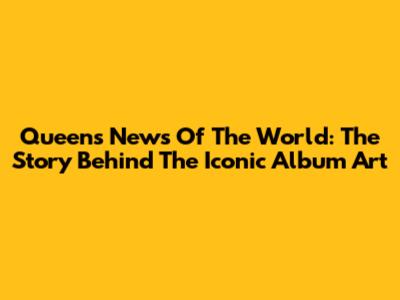 Queen's News Of The World: The Story Behind The Iconic Album Art