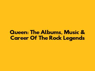Queen: The Albums, Music & Career Of The Rock Legends