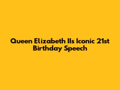 Queen Elizabeth II's Iconic 21st Birthday Speech