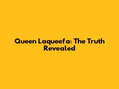 Queen Laqueefa: The Truth Revealed