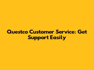 Questco Customer Service: Get Support Easily