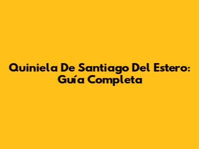 Quiniela De Santiago Del Estero: Guía Completa