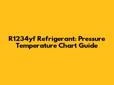 R1234yf Refrigerant: Pressure Temperature Chart Guide
