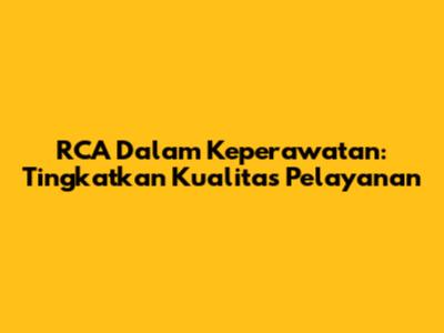 RCA Dalam Keperawatan: Tingkatkan Kualitas Pelayanan