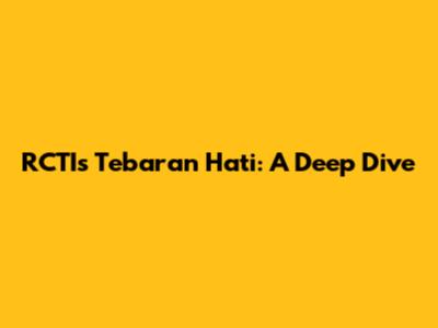 RCTI's 'Tebaran Hati': A Deep Dive