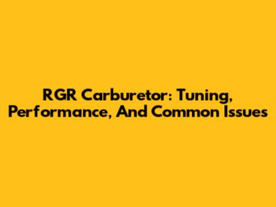 RGR Carburetor: Tuning, Performance, And Common Issues