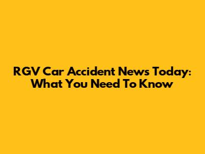 RGV Car Accident News Today: What You Need To Know