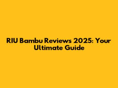 RIU Bambu Reviews 2025: Your Ultimate Guide