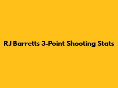 RJ Barrett's 3-Point Shooting Stats