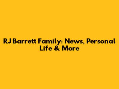 RJ Barrett Family: News, Personal Life & More