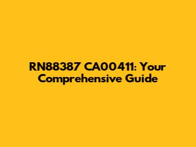 RN88387 CA00411: Your Comprehensive Guide