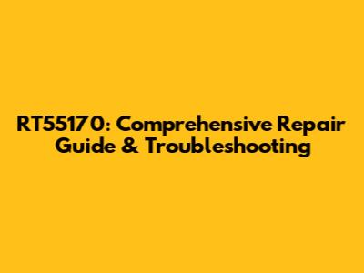 RT55170: Comprehensive Repair Guide & Troubleshooting