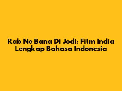 Rab Ne Bana Di Jodi: Film India Lengkap Bahasa Indonesia