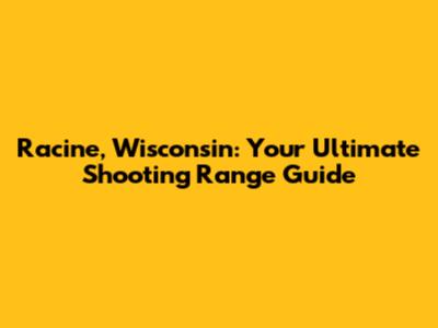 Racine, Wisconsin: Your Ultimate Shooting Range Guide
