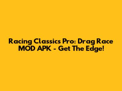 Racing Classics Pro: Drag Race MOD APK - Get The Edge!