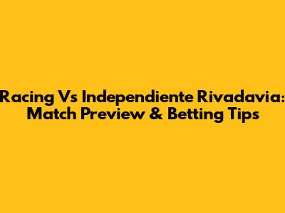 Racing Vs Independiente Rivadavia: Match Preview & Betting Tips