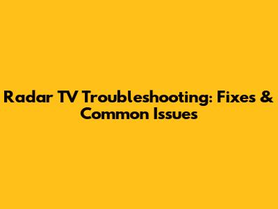 Radar TV Troubleshooting: Fixes & Common Issues