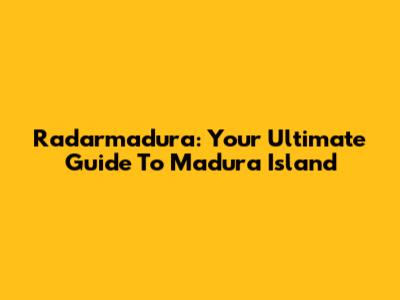 Radarmadura: Your Ultimate Guide To Madura Island