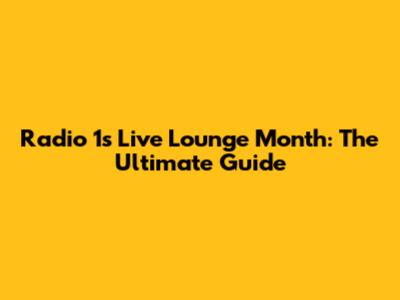 Radio 1's Live Lounge Month: The Ultimate Guide