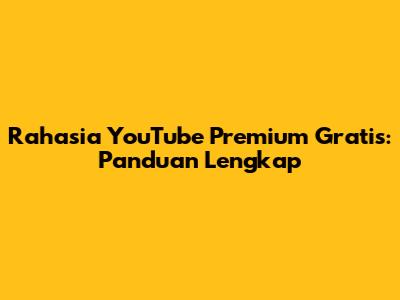 Rahasia YouTube Premium Gratis: Panduan Lengkap