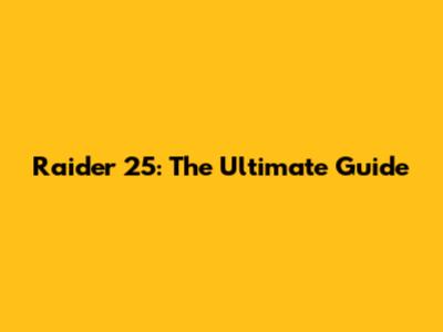 Raider 25: The Ultimate Guide