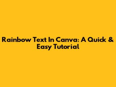 Rainbow Text In Canva: A Quick & Easy Tutorial