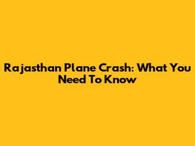 Rajasthan Plane Crash: What You Need To Know