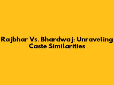 Rajbhar Vs. Bhardwaj: Unraveling Caste Similarities