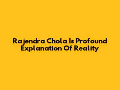 Rajendra Chola I's Profound Explanation Of Reality