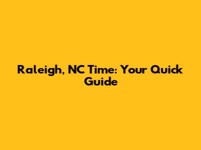 Raleigh, NC Time: Your Quick Guide