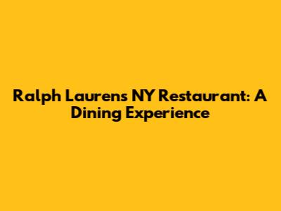 Ralph Lauren's NY Restaurant: A Dining Experience