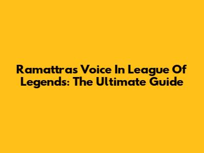 Ramattra's Voice In League Of Legends: The Ultimate Guide