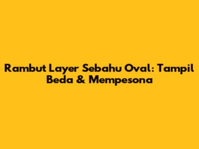 Rambut Layer Sebahu Oval: Tampil Beda & Mempesona