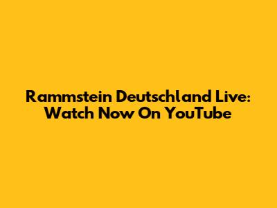 Rammstein Deutschland Live: Watch Now On YouTube