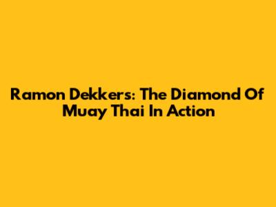 Ramon Dekkers: The Diamond Of Muay Thai In Action
