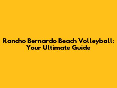 Rancho Bernardo Beach Volleyball: Your Ultimate Guide