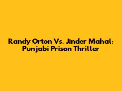 Randy Orton Vs. Jinder Mahal: Punjabi Prison Thriller