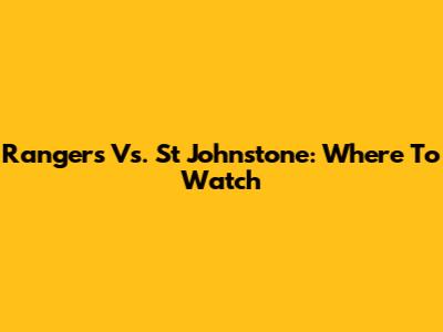 Rangers Vs. St Johnstone: Where To Watch